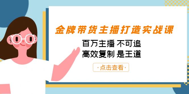 金牌带货主播打造实战课：百万主播 不可追，高效复制 是王道（10节课）-网创星球
