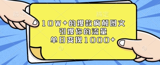 10W+的爆款疯颠图文，引爆你的流量，单日变现1k【揭秘】-大熊网创