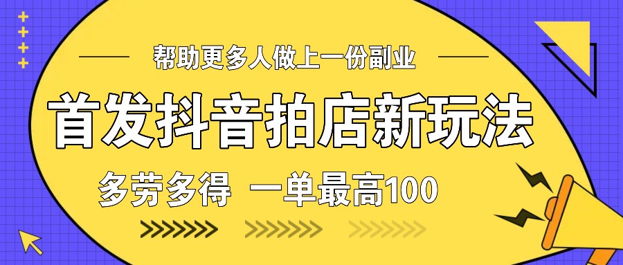 首发抖音拍店新玩法，多劳多得 一单最高100-大熊网创