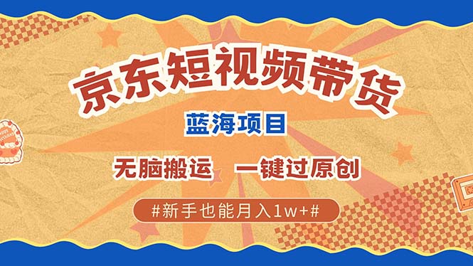 京东短视频带货 2025新风口 批量搬运 单号月入过万 上不封顶-大熊网创
