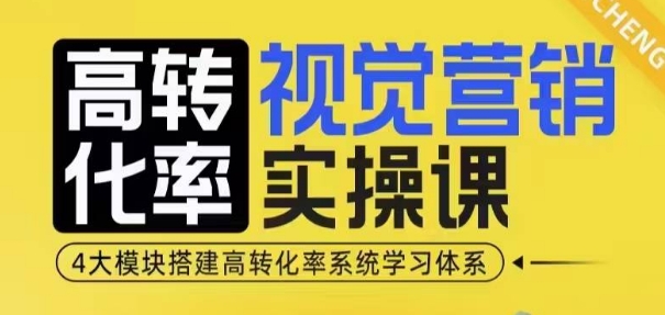 高转化率·视觉营销实操课，4大模块搭建高转化率系统学习体系-大熊网创