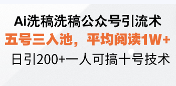 Ai洗稿洗稿公众号引流术，五号三入池，平均阅读1W+，日引200+一人可搞…-大熊网创