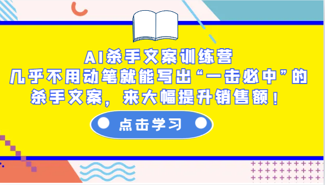 AI杀手文案训练营：几乎不用动笔就能写出“一击必中”的杀手文案，来大幅提升销售额！-大熊网创