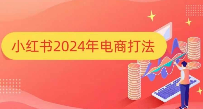 小红书2024年电商打法，手把手教你如何打爆小红书店铺-大熊网创