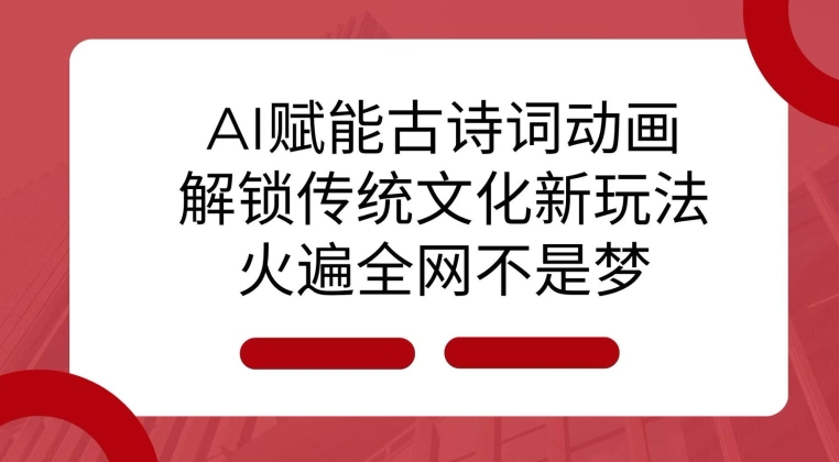 AI 赋能古诗词动画：解锁传统文化新玩法，火遍全网不是梦!-大熊网创