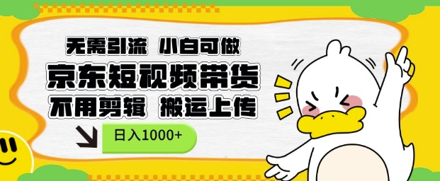 无需引流，小白可做，京东短现频带货，不用剪辑，搬运上传，日入1k【揭秘】-大熊网创