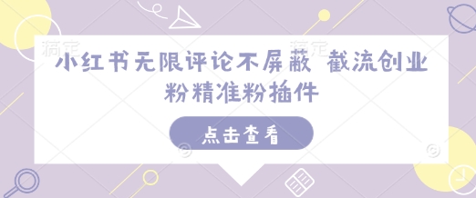 小红书无限评论不屏蔽 截流创业粉精准粉插件-大熊网创