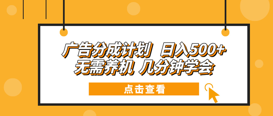 广告分成计划 日入500+ 无需养机 几分钟学会-大熊网创