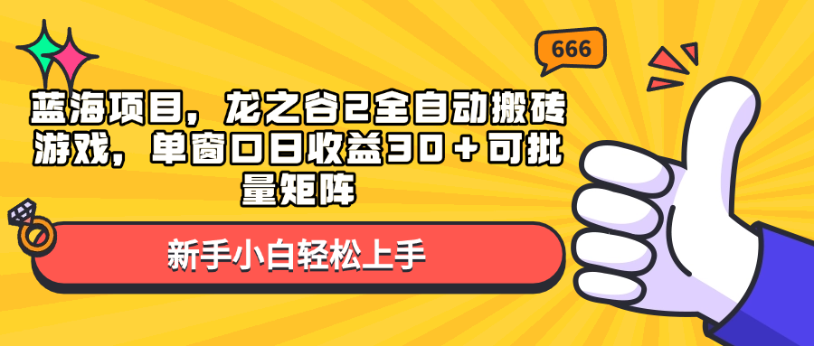 蓝海项目，龙之谷2全自动搬砖游戏，单窗口日收益30＋可批量矩阵-大熊网创