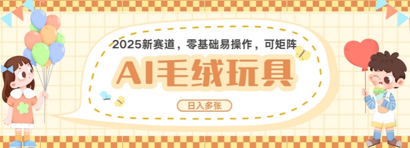 2025AI卡通玩偶赛道，每天五分钟，日入好几张，全程AI操作，可矩阵操作放大收益-大熊网创