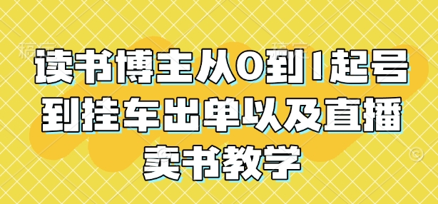 读书博主从0到1起号到挂车出单以及直播卖书教学-大熊网创