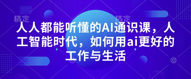 人人都能听懂的AI通识课，人工智能时代，如何用ai更好的工作与生活-大熊网创