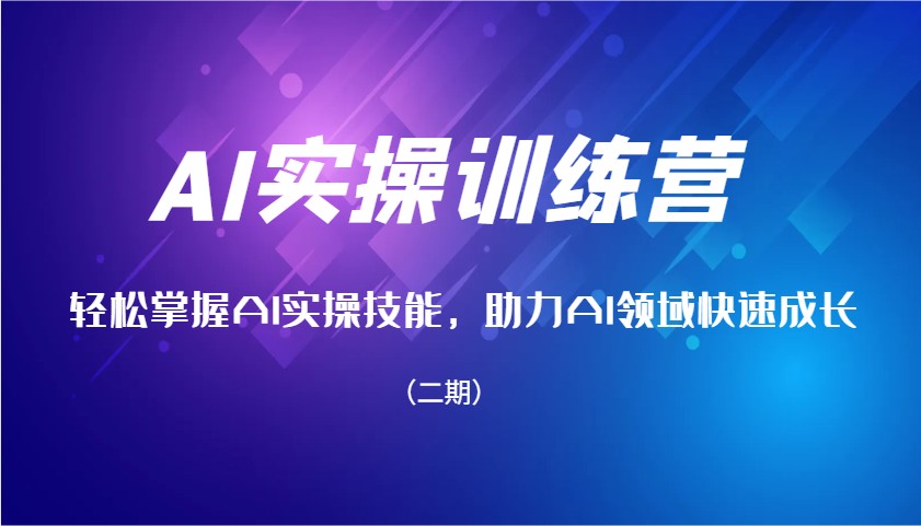 AI实操训练营，轻松掌握AI实操技能，助力AI领域快速成长(二期)-网创星球