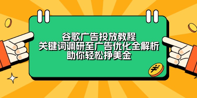 谷歌广告投放教程：关键词调研至广告优化全解析，助你轻松挣美金-网创星球