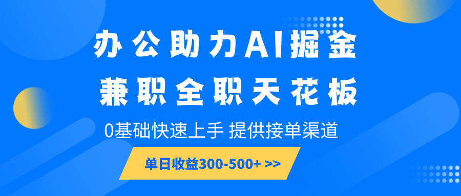 办公助力AI掘金，兼职全职天花板，0基础快速上手，单日收益300-500+-大熊网创