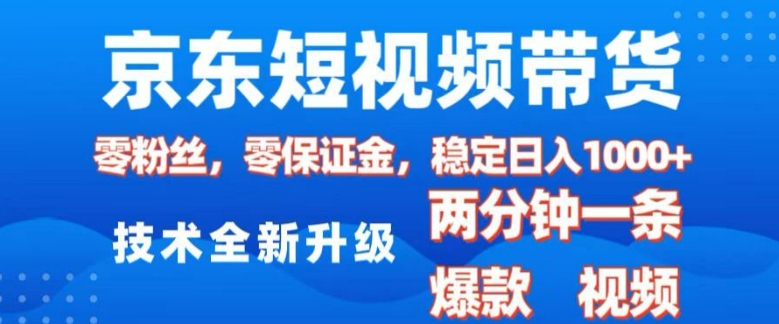 京东短视频带货，2025火爆项目，0粉丝，0保证金，操作简单，2分钟一条原创视频，日入1k【揭秘】-大熊网创