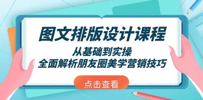 图文排版设计课程，从基础到实操，全面解析朋友圈美学营销技巧-大熊网创