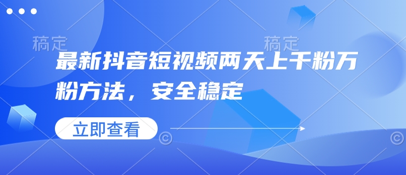 最新抖音短视频两天上千粉万粉方法，安全稳定-大熊网创