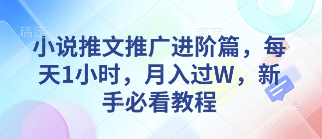 小说推文推广进阶篇，每天1小时，月入过W，新手必看教程-大熊网创
