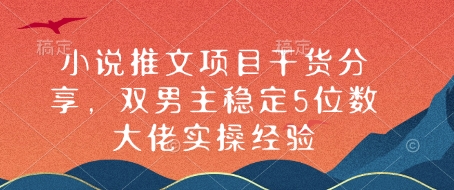 小说推文项目干货分享，双男主稳定5位数大佬实操经验-大熊网创