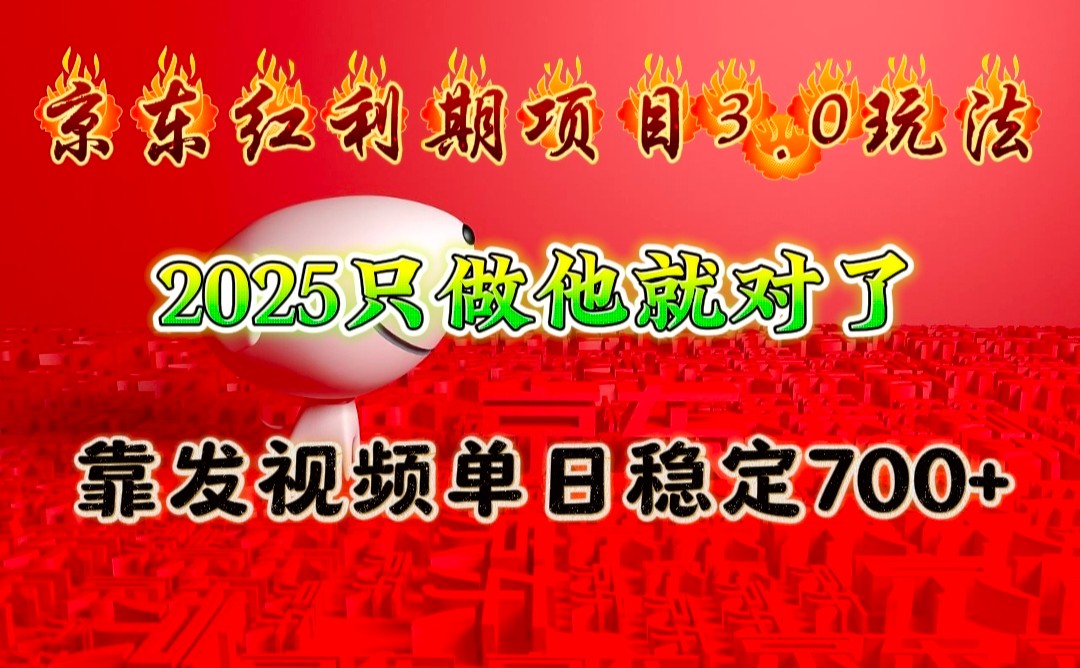京东红利项目3.0玩法，2025只做他就对了，靠发视频单日稳定700+-大熊网创