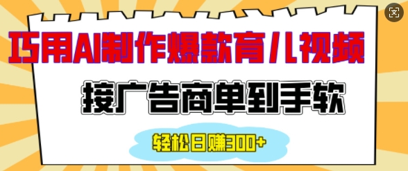 用AI制作情感育儿爆款视频，接广告商单到手软，日入200+-大熊网创