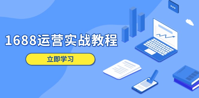 1688运营实战教程：店铺定位/商品管理/爆款打造/数字营销/客户服务等-大熊网创