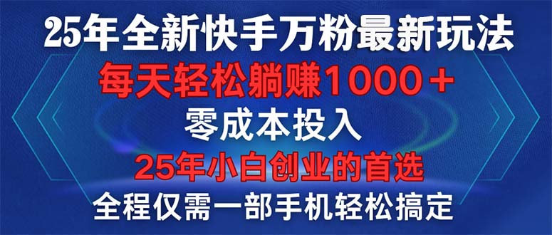 25年全新快手万粉玩法，全程一部手机轻松搞定，一分钟两条作品，零成本…-大熊网创