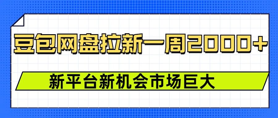 豆包网盘拉新，一周2k，新平台新机会-网创星球