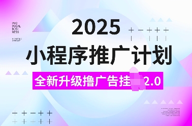 2025小程序推广计划，全新升级撸广告挂JI2.0玩法，日入多张，小白可做【揭秘】-大熊网创