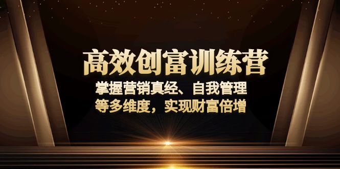 高效创富训练营：掌握营销真经、自我管理等多维度，实现财富倍增-大熊网创