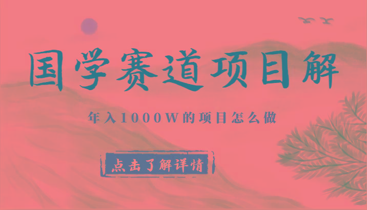 国学赛道项目拆解，全是干货，年入1000W的项目应该怎么做，思维提升-网创星球
