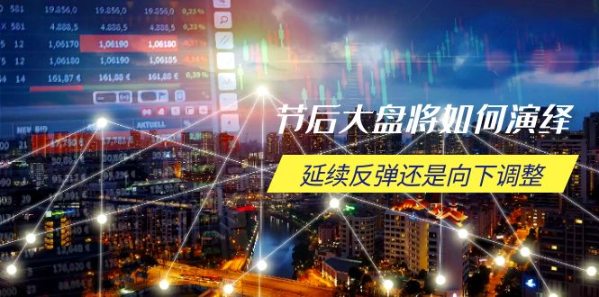 节后大盘将如何演绎，延续反弹还是向下调整，关键时间点和空间位待解-大熊网创