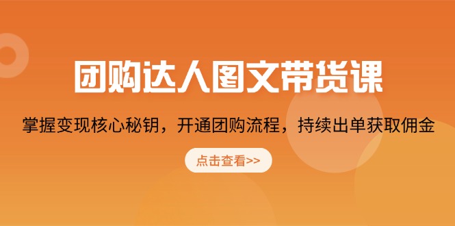 团购 达人图文带货课，掌握变现核心秘钥，开通团购流程，持续出单获取佣金-网创星球