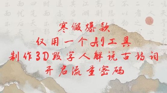 寒假爆款，仅用一个AI工具，制作3D数字人解说古诗词，开启流量密码-网创星球