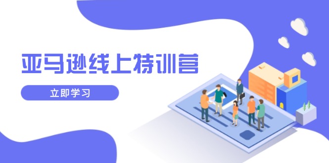亚马逊线上特训营，新品成长与库存规划，提升品牌推广能力，实现业务增长-大熊网创