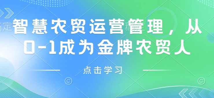 智慧农贸运营管理，从0-1成为金牌农贸人-大熊网创