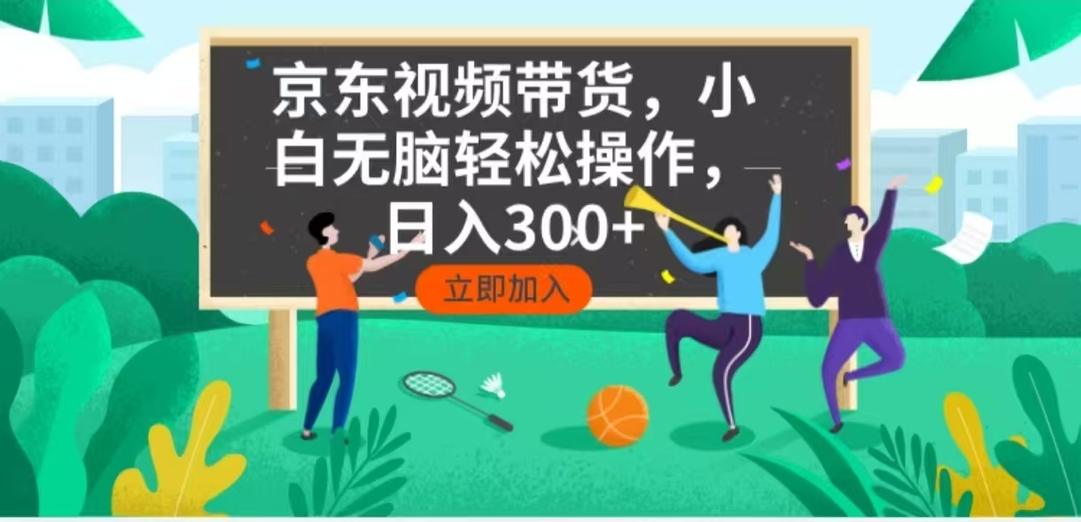 京东短视频带货，小白无脑操作，每天五分钟，轻松日入300+-大熊网创