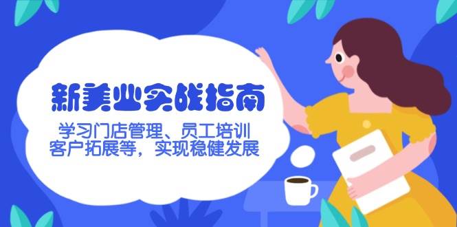 新美业实战指南，学习门店管理、员工培训、客户拓展等，实现稳健发展-大熊网创