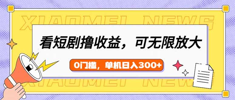 看短剧领收益，可矩阵无限放大，单机日收益300+，新手小白轻松上手-大熊网创