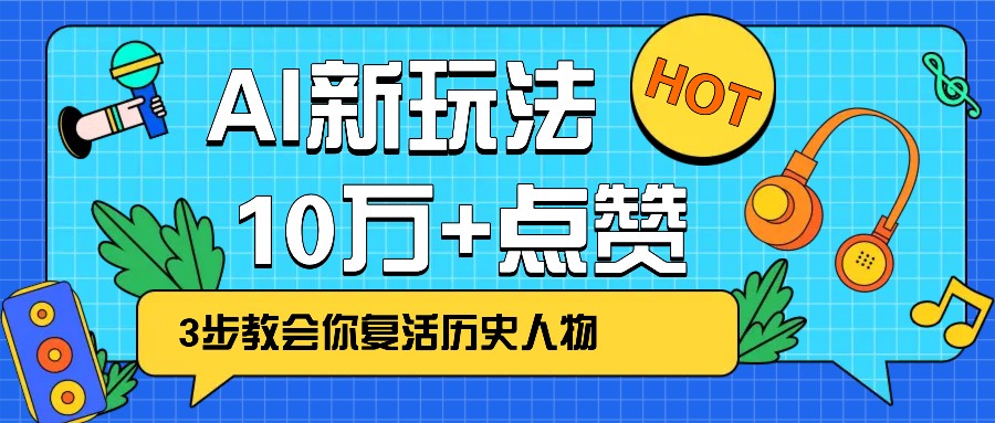 利用AI让历史 “活” 起来，3步教会你复活历史人物，轻松10万+点赞！-大熊网创