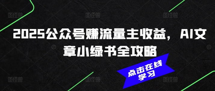 2025公众号赚流量主收益，AI文章小绿书全攻略-大熊网创