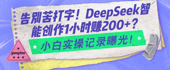 告别苦打字！DeepSeek智能创作1小时入2张？小白实操记录曝光-大熊网创