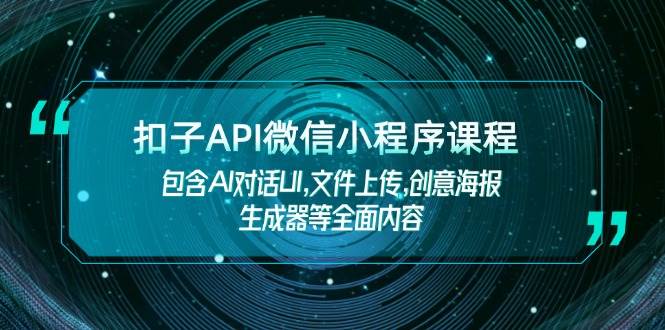 扣子API微信小程序课程，包含AI对话UI,文件上传,创意海报生成器等全面内容-大熊网创