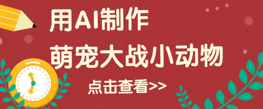 用AI制作萌娃大战小动物视频，轻松涨粉20w+(详细教程)-大熊网创