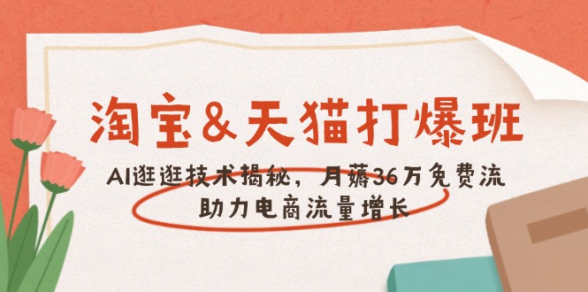 淘宝&天猫 打爆班，AI逛逛技术揭秘，月薅36万免费流，助力流量增长-大熊网创