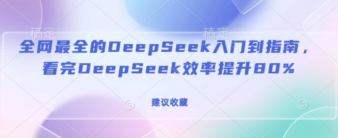 全网最全的DeepSeek入门到指南，看完DeepSeek效率提升80%(建议收藏)-大熊网创
