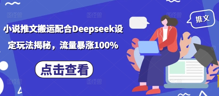 小说推文搬运配合Deepseek设定玩法揭秘，流量暴涨100%-大熊网创