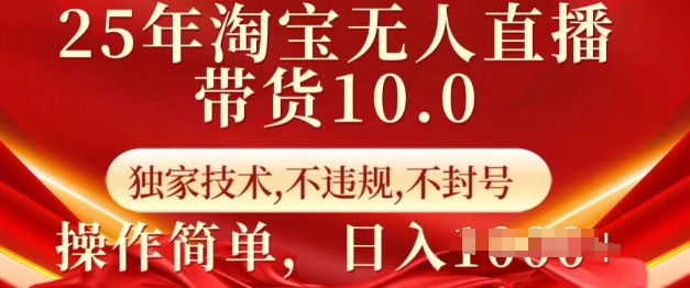 25年淘宝无人直播带货10.0   独家技术，不违规，不封号，操作简单，日入多张【揭秘】-大熊网创