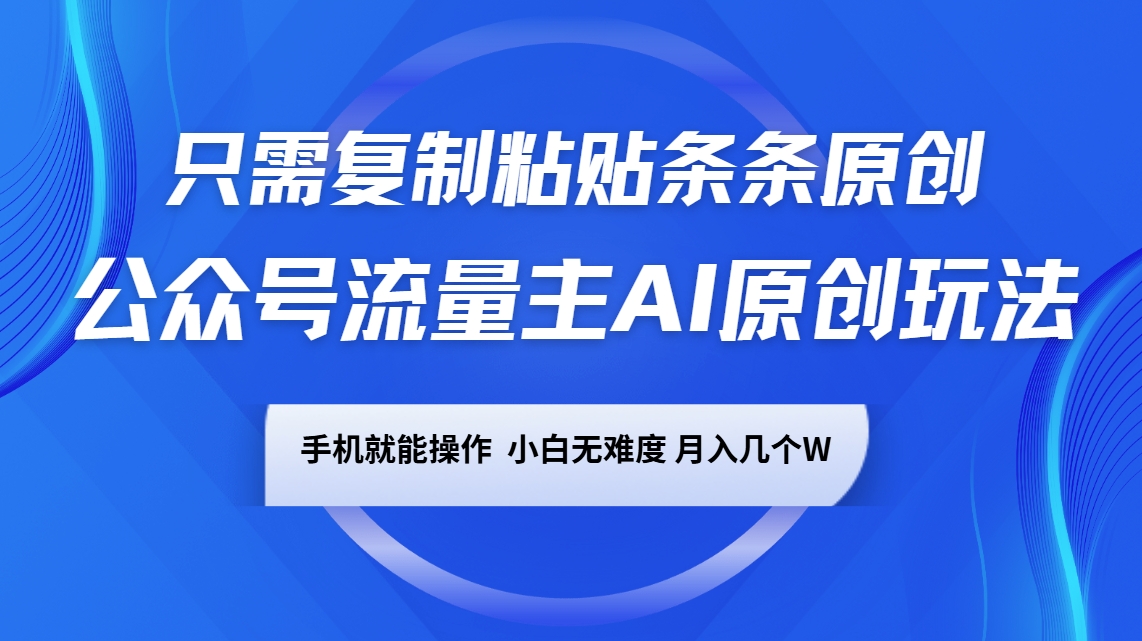 公众号流量主AI原创玩法，只需复制粘贴条条原创，手机可操作，小白无难度，月入几个W-大熊网创